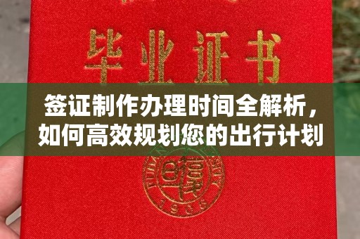 梓潼签证制作办理时间全解析，如何高效规划您的出行计划